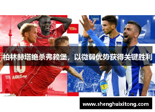 柏林赫塔绝杀弗赖堡，以微弱优势获得关键胜利